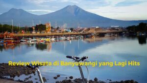IndoHolidayTourGuide | Review Wisata di Banyuwangi yang Lagi Hits. Nomor 12 Terbesar